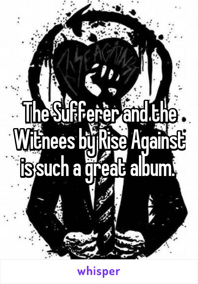 The Sufferer and the Witnees by Rise Against is such a great album. 