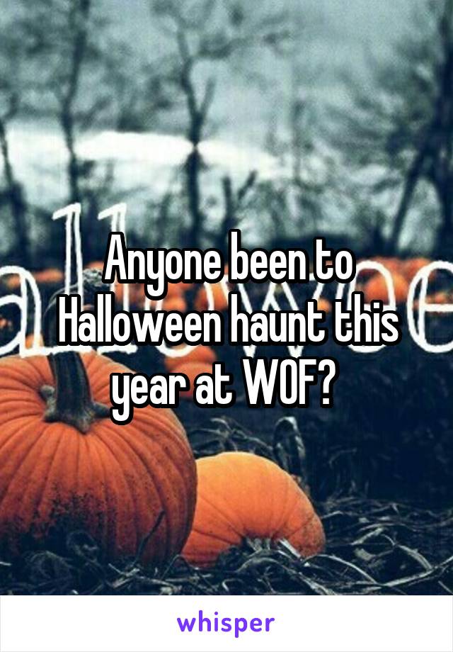 Anyone been to Halloween haunt this year at WOF? 