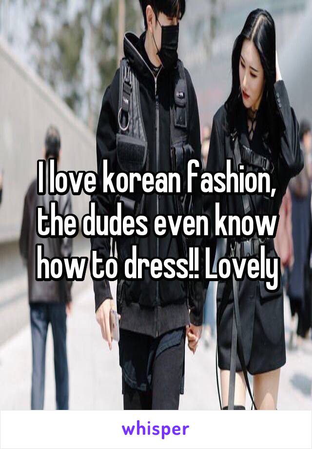 I love korean fashion, the dudes even know how to dress!! Lovely