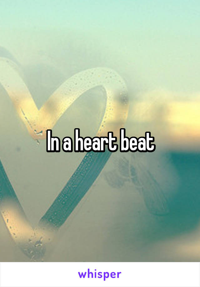 In a heart beat