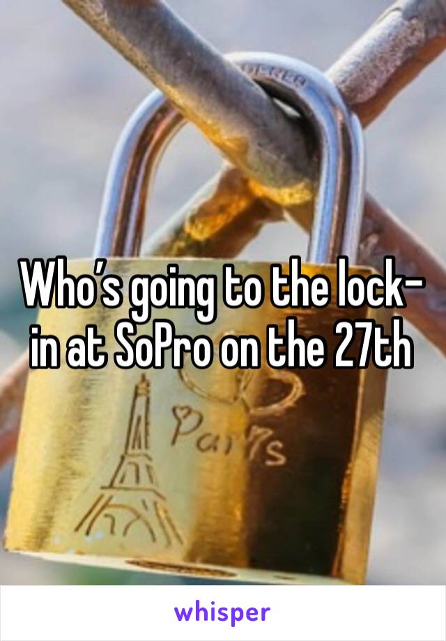 Who’s going to the lock-in at SoPro on the 27th