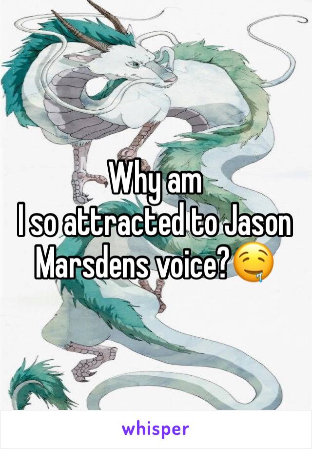 Why am
I so attracted to Jason Marsdens voice?🤤