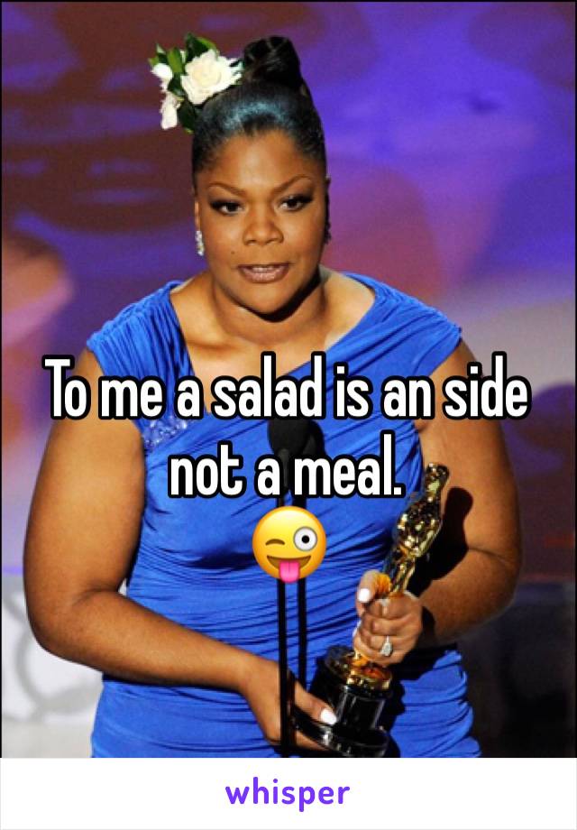 To me a salad is an side not a meal.
😜