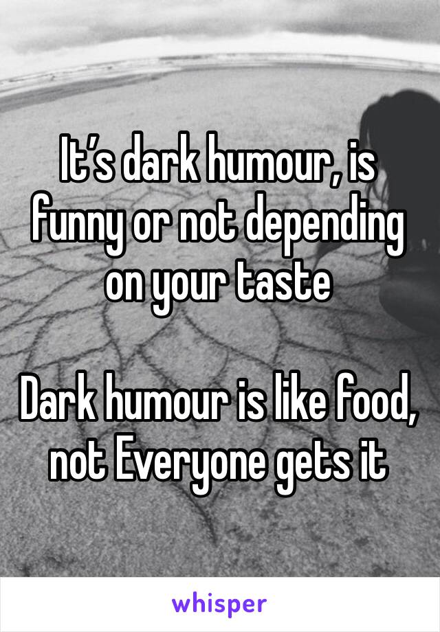 It’s dark humour, is funny or not depending on your taste 

Dark humour is like food, not Everyone gets it￼ 