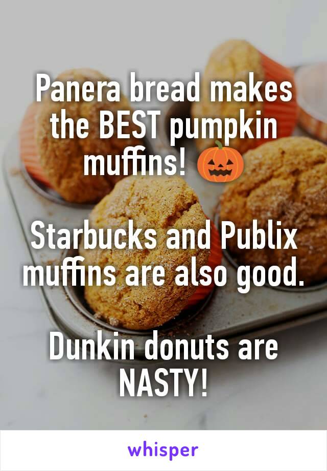 Panera bread makes the BEST pumpkin muffins! 🎃

Starbucks and Publix muffins are also good.

Dunkin donuts are NASTY!