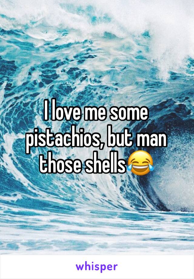 I love me some pistachios, but man those shells😂