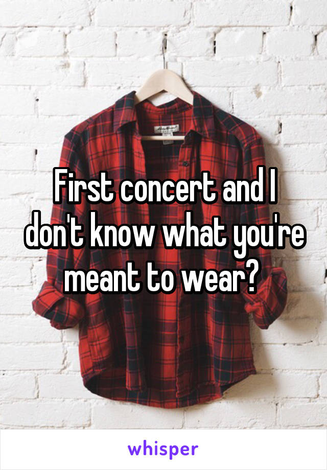 First concert and I don't know what you're meant to wear? 