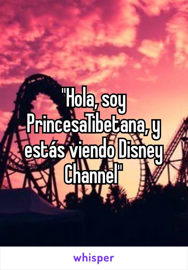 "Hola, soy PrincesaTibetana, y estás viendo Disney Channel"
