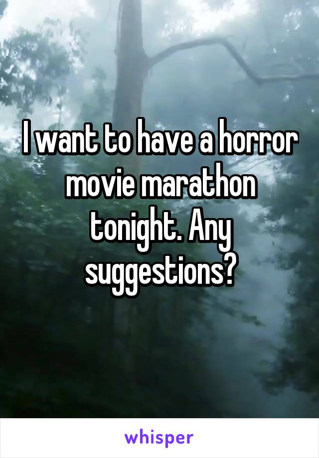I want to have a horror movie marathon tonight. Any suggestions?
