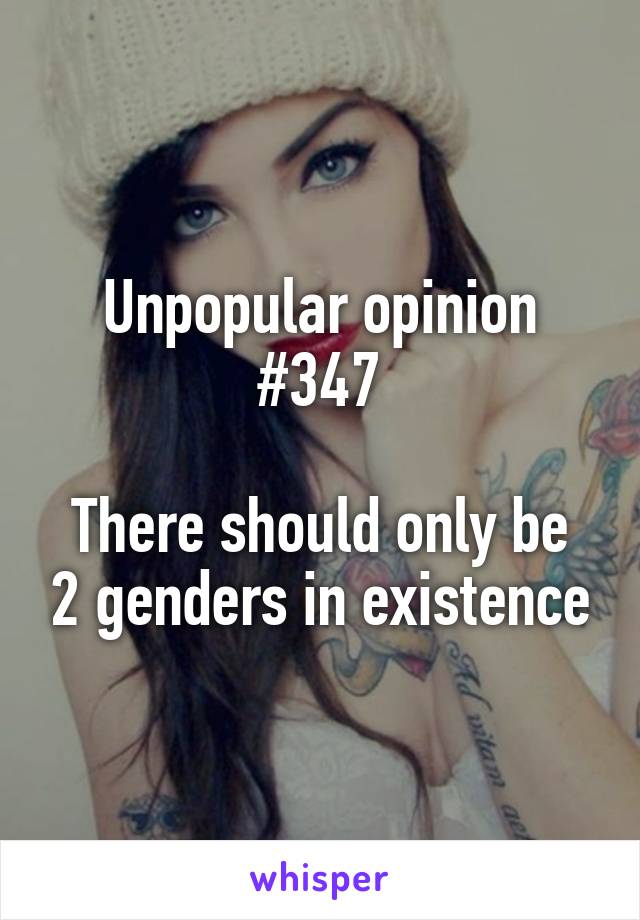 Unpopular opinion #347

There should only be 2 genders in existence