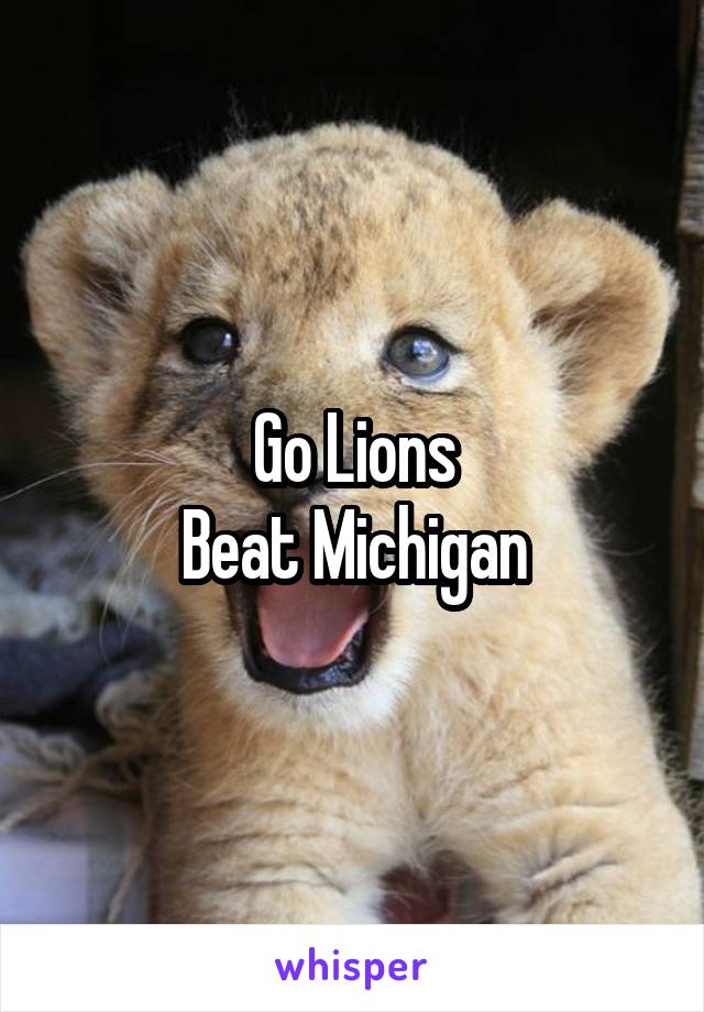 Go Lions
Beat Michigan