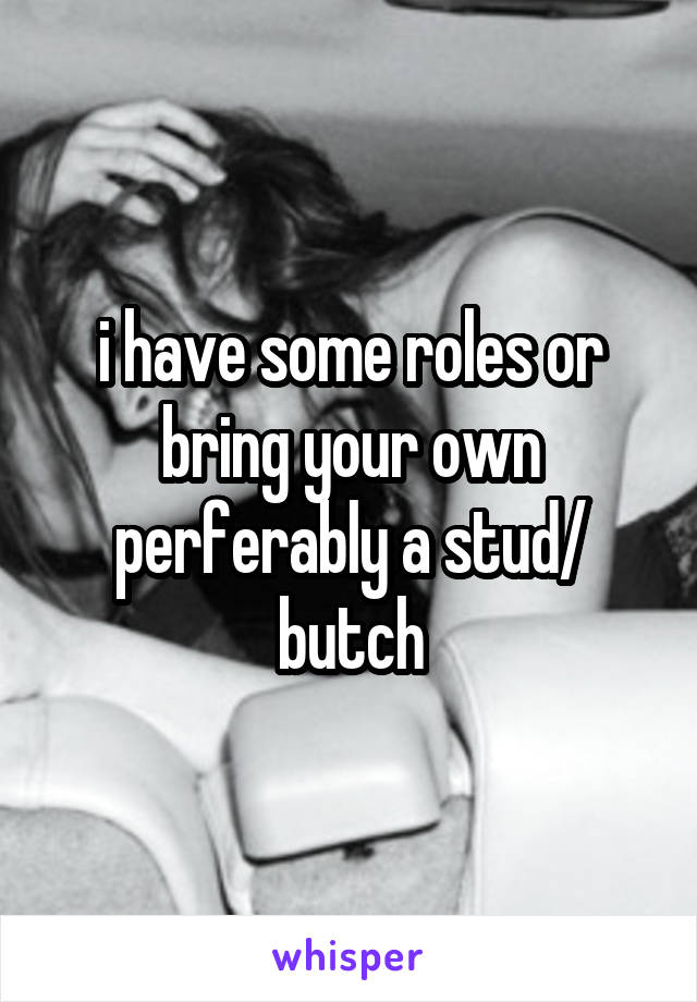 i have some roles or bring your own
perferably a stud/ butch