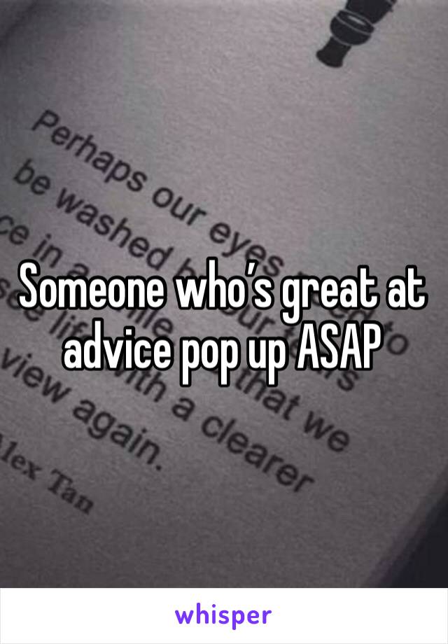 Someone who’s great at advice pop up ASAP
