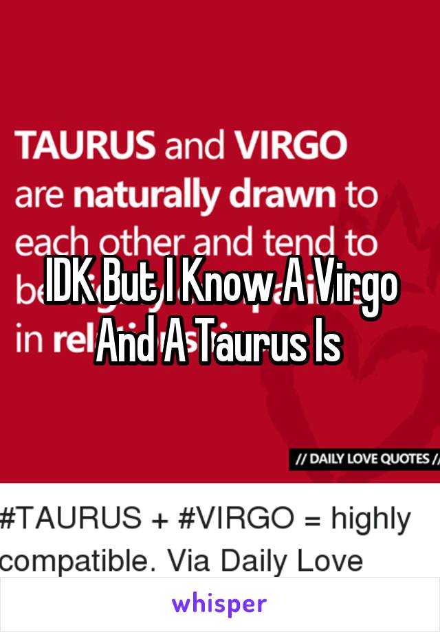IDK But I Know A Virgo And A Taurus Is 