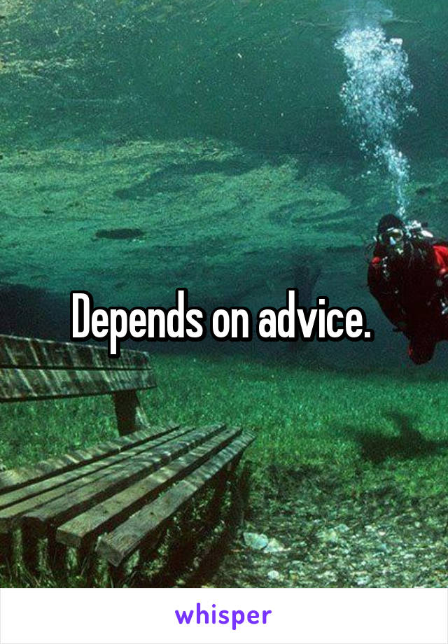 Depends on advice. 