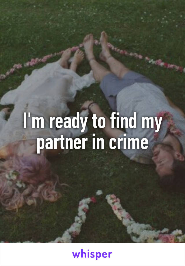 I'm ready to find my partner in crime