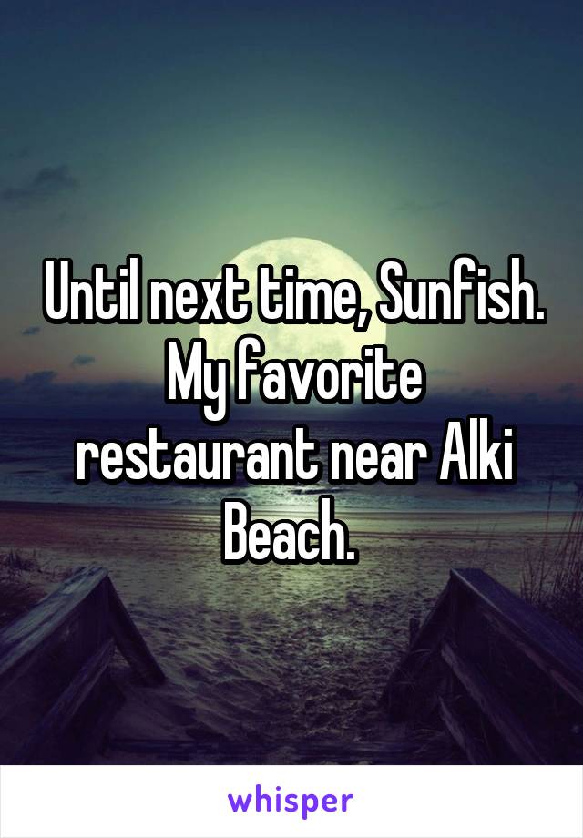 Until next time, Sunfish. My favorite restaurant near Alki Beach. 