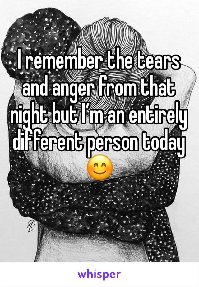 I remember the tears and anger from that night but I’m an entirely different person today 😊