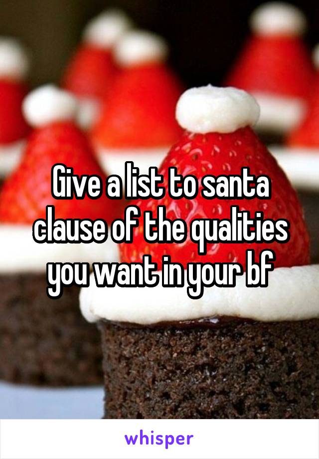 Give a list to santa clause of the qualities you want in your bf