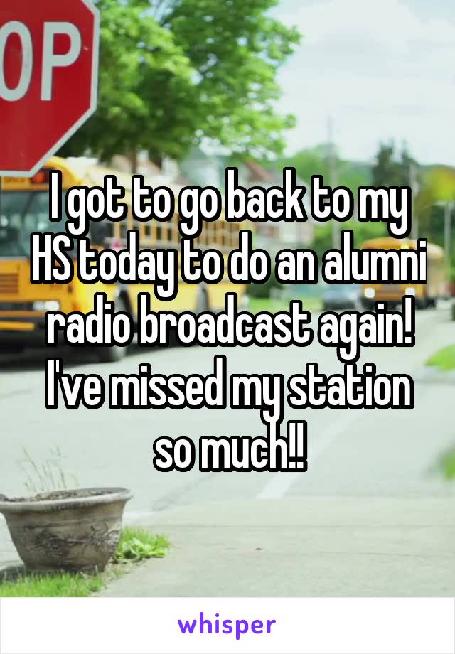 I got to go back to my HS today to do an alumni radio broadcast again! I've missed my station so much!!