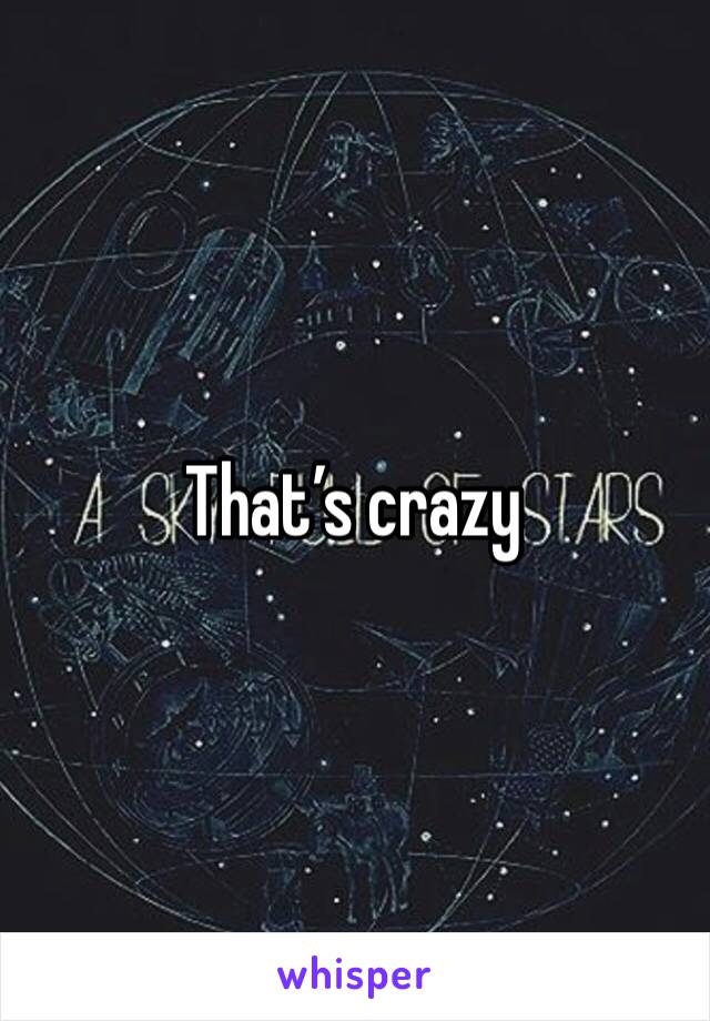 That’s crazy 