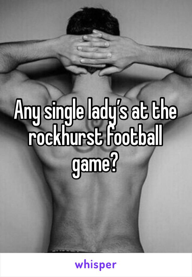 Any single lady’s at the rockhurst football game?