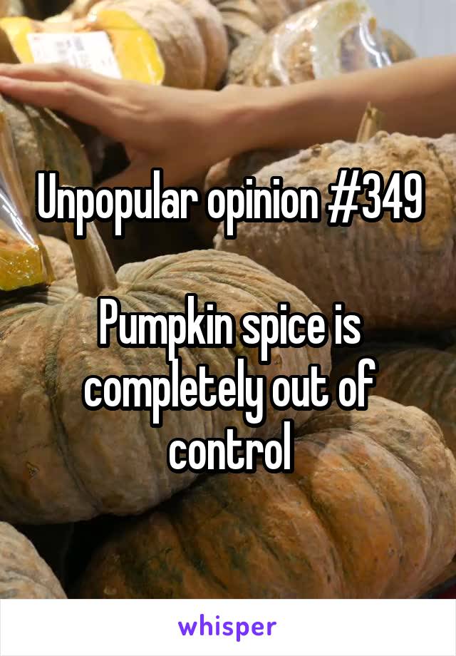 Unpopular opinion #349

Pumpkin spice is completely out of control