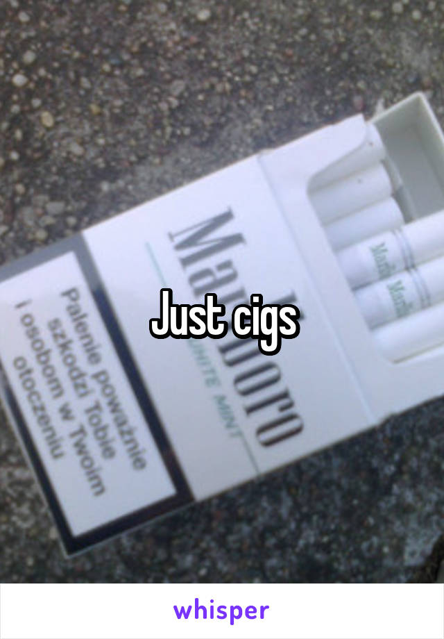 Just cigs