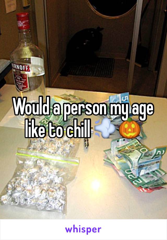 Would a person my age like to chill 💨🎃 