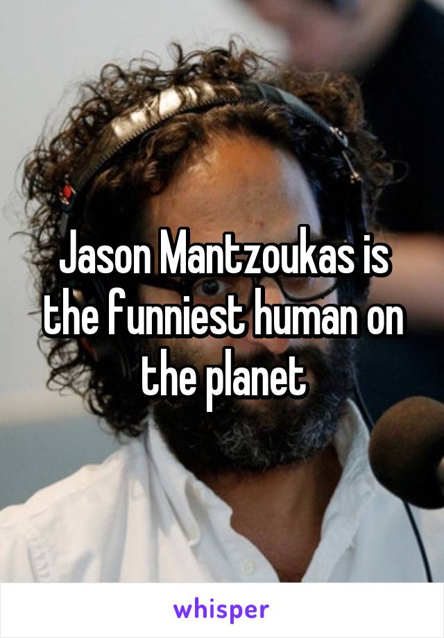 Jason Mantzoukas is the funniest human on the planet