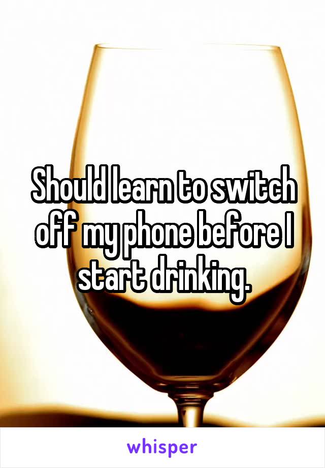 Should learn to switch off my phone before I start drinking.