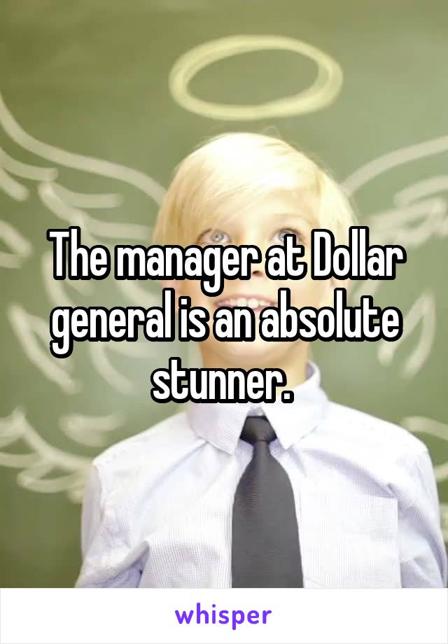 The manager at Dollar general is an absolute stunner. 