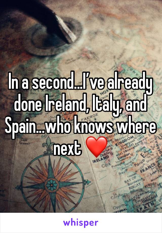 In a second...I’ve already done Ireland, Italy, and Spain...who knows where next ❤️