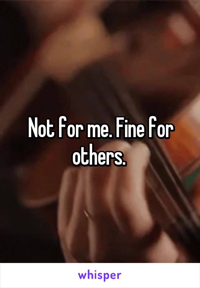 Not for me. Fine for others. 