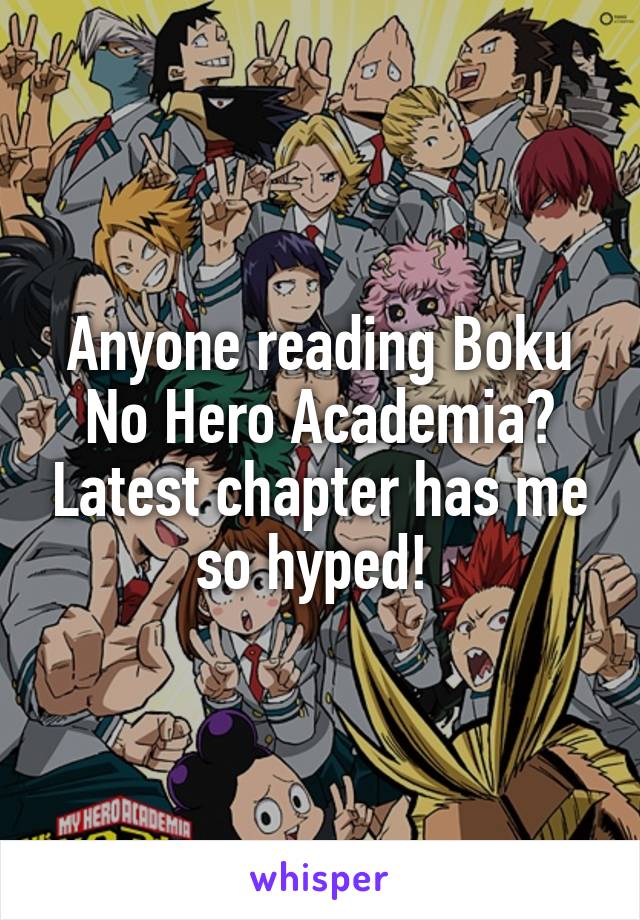 Anyone reading Boku No Hero Academia? Latest chapter has me so hyped! 