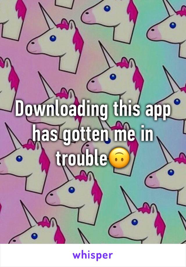 Downloading this app has gotten me in trouble🙃