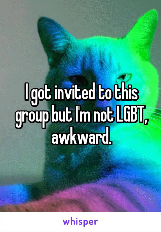 I got invited to this group but I'm not LGBT, awkward.