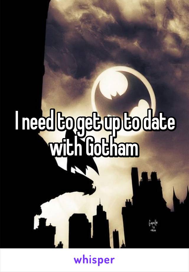 I need to get up to date with Gotham 