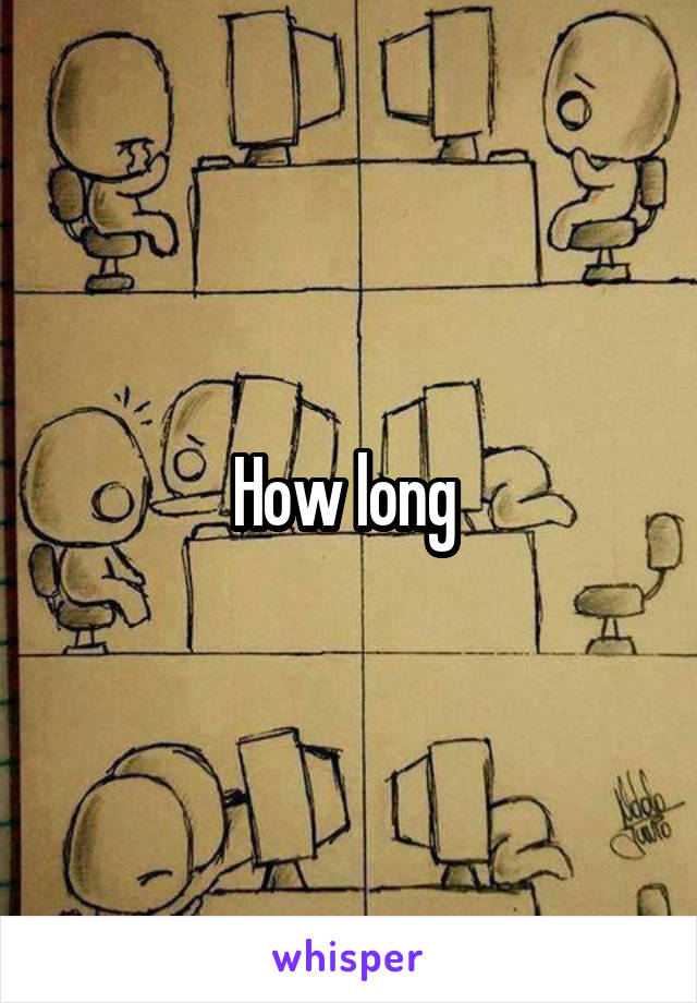 How long 