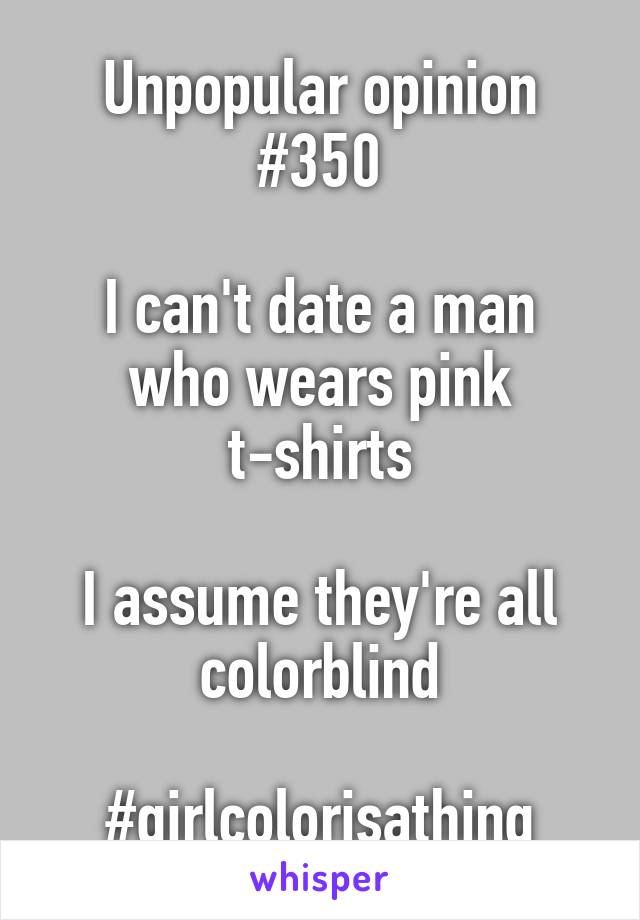 Unpopular opinion #350

I can't date a man who wears pink t-shirts

I assume they're all colorblind

#girlcolorisathing