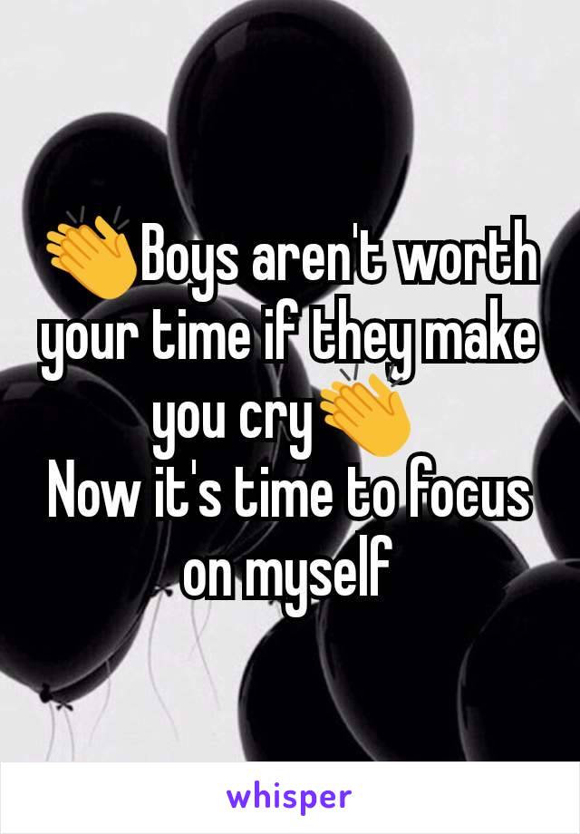 👏Boys aren't worth your time if they make you cry👏 
Now it's time to focus on myself
