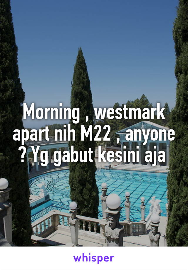 Morning , westmark apart nih M22 , anyone ? Yg gabut kesini aja 