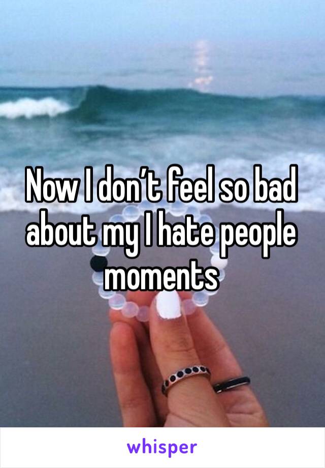 Now I don’t feel so bad about my I hate people moments