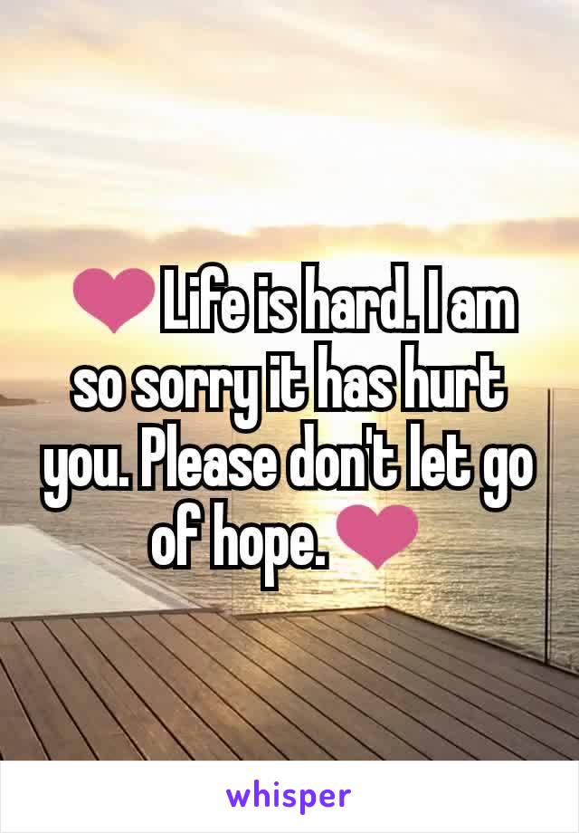 ❤Life is hard. I am so sorry it has hurt you. Please don't let go of hope.❤