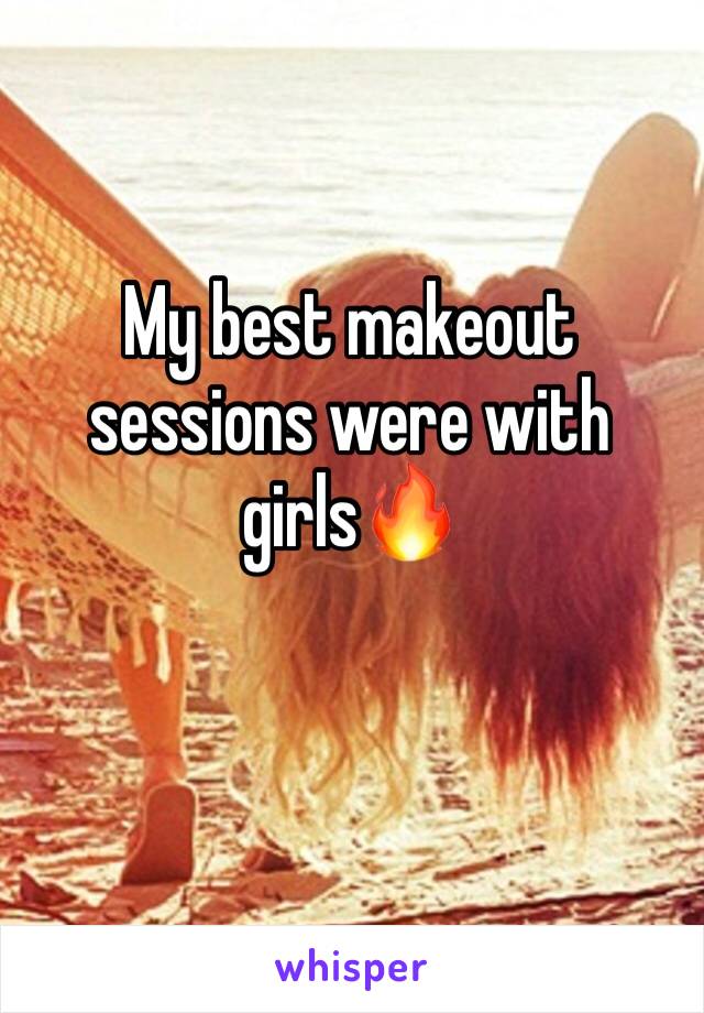 My best makeout sessions were with girls🔥