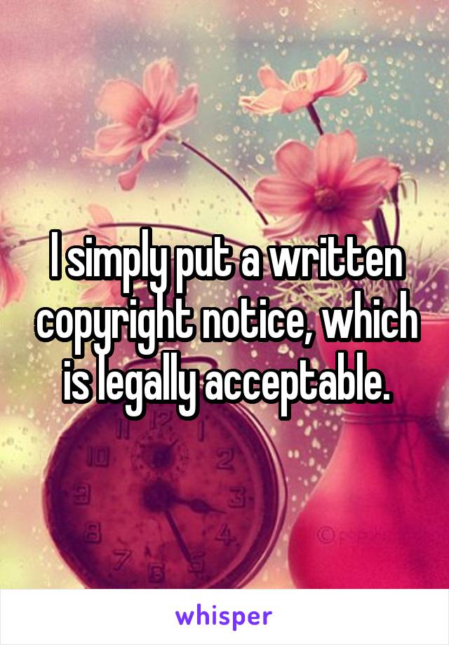 I simply put a written copyright notice, which is legally acceptable.