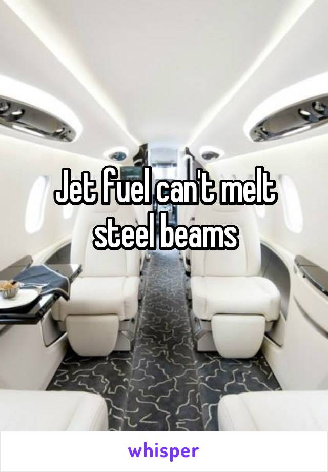 Jet fuel can't melt steel beams
