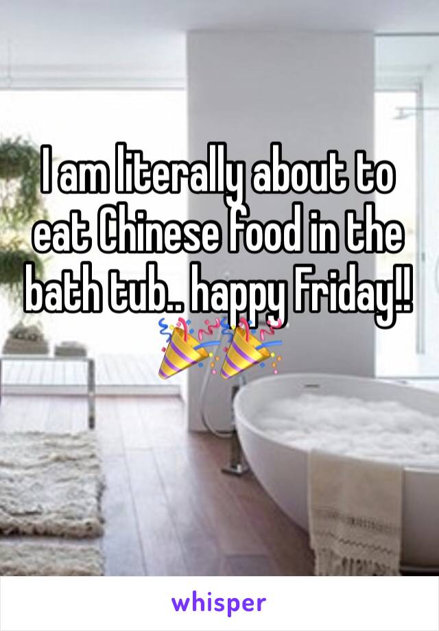 I am literally about to eat Chinese food in the bath tub.. happy Friday!! 🎉🎉