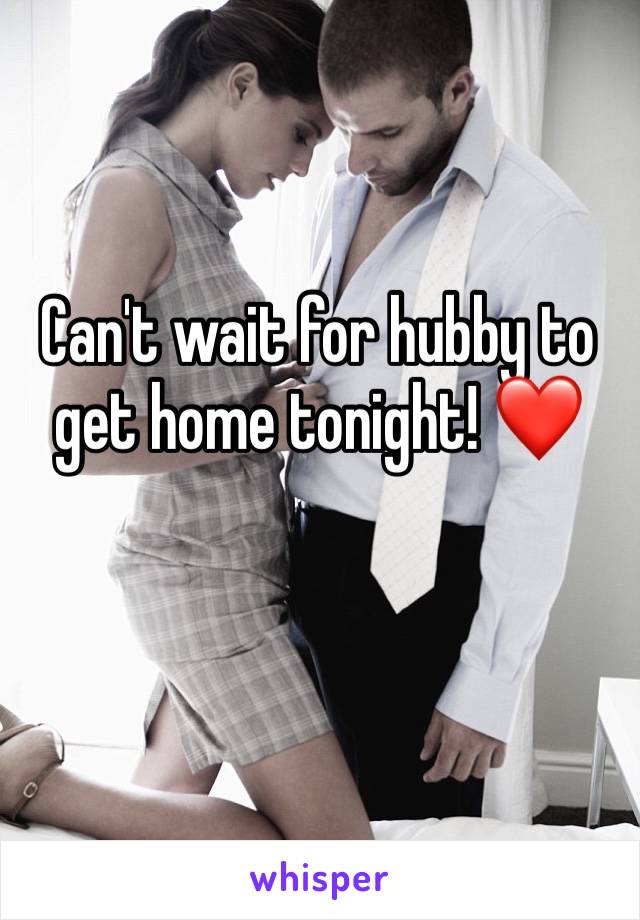 Can't wait for hubby to get home tonight! ❤️