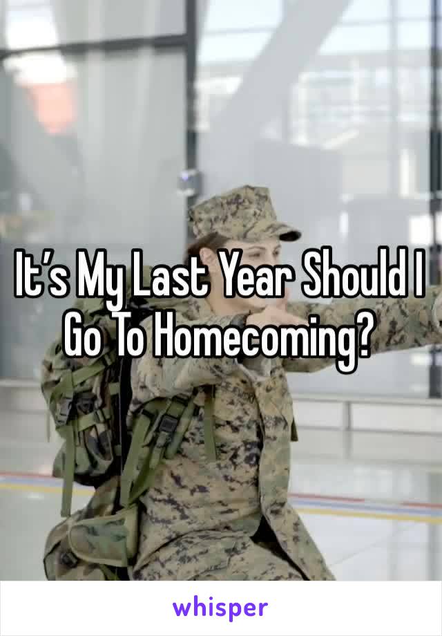 It’s My Last Year Should I Go To Homecoming?